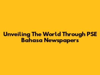 Unveiling The World Through PSE Bahasa Newspapers