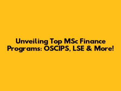 Unveiling Top MSc Finance Programs: OSCIPS, LSE & More!