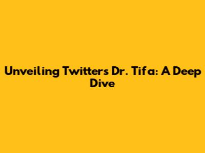 Unveiling Twitter's Dr. Tifa: A Deep Dive
