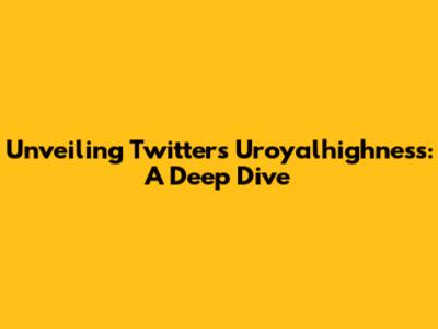 Unveiling Twitter's Uroyalhighness: A Deep Dive