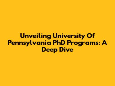 Unveiling University Of Pennsylvania PhD Programs: A Deep Dive