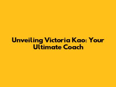 Unveiling Victoria Kao: Your Ultimate Coach