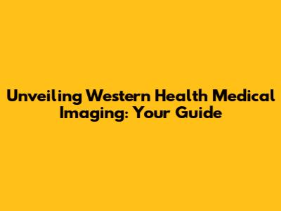 Unveiling Western Health Medical Imaging: Your Guide