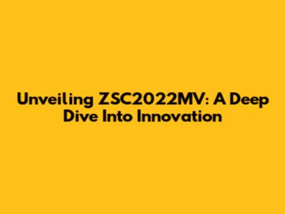Unveiling ZSC2022MV: A Deep Dive Into Innovation