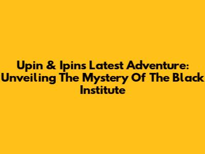 Upin & Ipin's Latest Adventure: Unveiling The Mystery Of The Black Institute