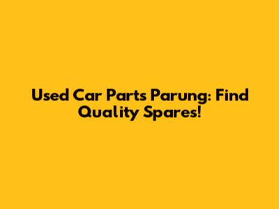 Used Car Parts Parung: Find Quality Spares!