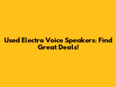 Used Electro Voice Speakers: Find Great Deals!