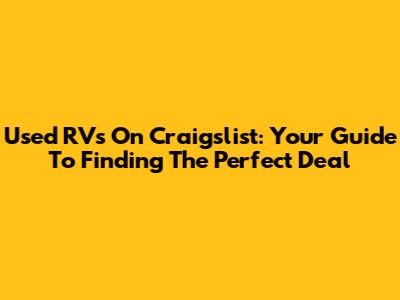 Used RVs On Craigslist: Your Guide To Finding The Perfect Deal