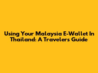 Using Your Malaysia E-Wallet In Thailand: A Traveler's Guide
