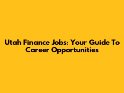 Utah Finance Jobs: Your Guide To Career Opportunities