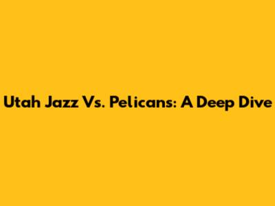 Utah Jazz Vs. Pelicans: A Deep Dive