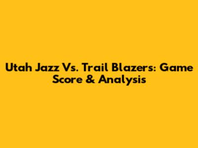 Utah Jazz Vs. Trail Blazers: Game Score & Analysis
