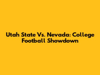 Utah State Vs. Nevada: College Football Showdown