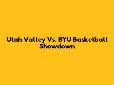 Utah Valley Vs. BYU Basketball Showdown