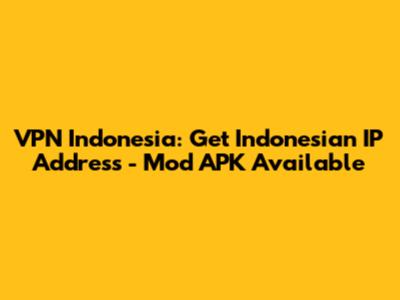 VPN Indonesia: Get Indonesian IP Address - Mod APK Available