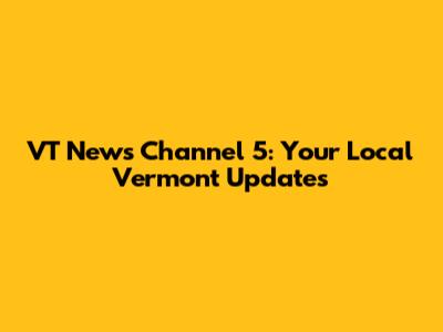 VT News Channel 5: Your Local Vermont Updates
