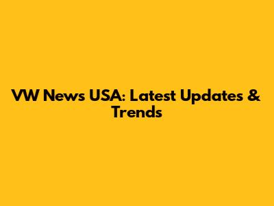 VW News USA: Latest Updates & Trends