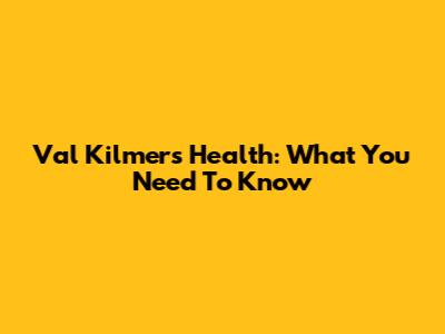 Val Kilmer's Health: What You Need To Know
