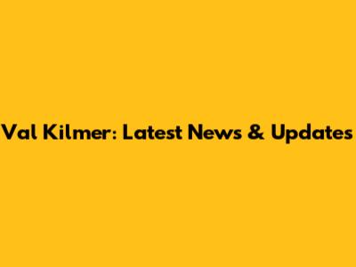 Val Kilmer: Latest News & Updates
