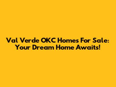 Val Verde OKC Homes For Sale: Your Dream Home Awaits!