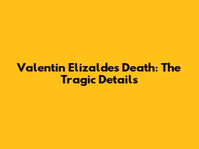 Valentin Elizalde's Death: The Tragic Details