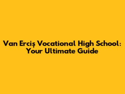 Van Erciş Vocational High School: Your Ultimate Guide