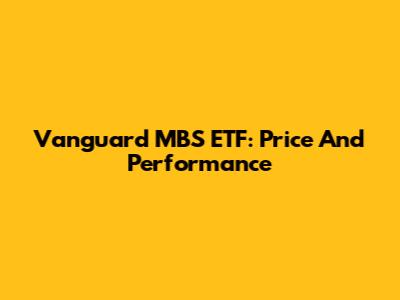 Vanguard MBS ETF: Price And Performance