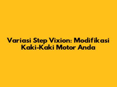 Variasi Step Vixion: Modifikasi Kaki-Kaki Motor Anda