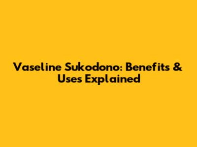 Vaseline Sukodono: Benefits & Uses Explained