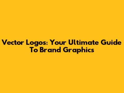 Vector Logos: Your Ultimate Guide To Brand Graphics