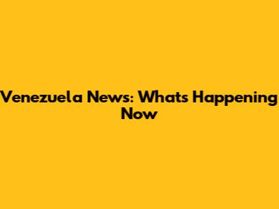 Venezuela News: What's Happening Now