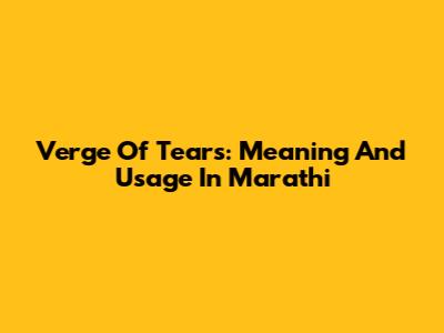 Verge Of Tears: Meaning And Usage In Marathi