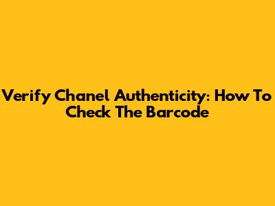 Verify Chanel Authenticity: How To Check The Barcode