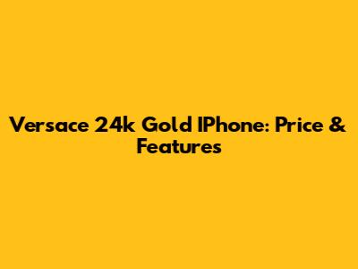 Versace 24k Gold IPhone: Price & Features