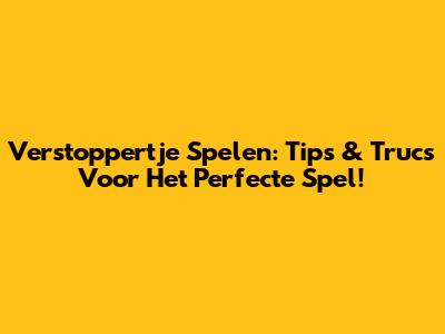 Verstoppertje Spelen: Tips & Trucs Voor Het Perfecte Spel!