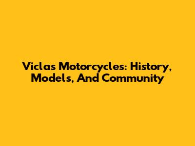 Viclas Motorcycles: History, Models, And Community