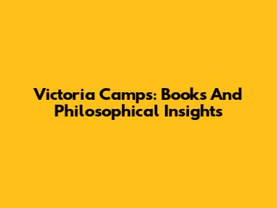 Victoria Camps: Books And Philosophical Insights