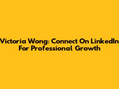 Victoria Wong: Connect On LinkedIn For Professional Growth
