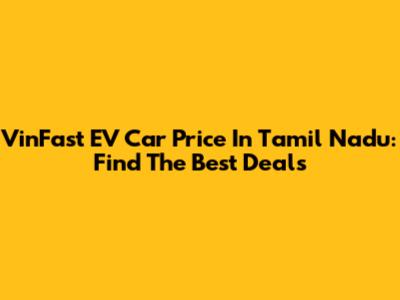 VinFast EV Car Price In Tamil Nadu: Find The Best Deals