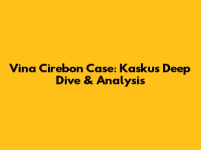 Vina Cirebon Case: Kaskus Deep Dive & Analysis