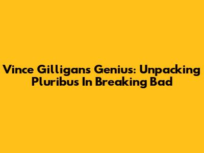 Vince Gilligan's Genius: Unpacking 'Pluribus' In Breaking Bad