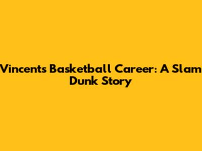Vincent's Basketball Career: A Slam Dunk Story