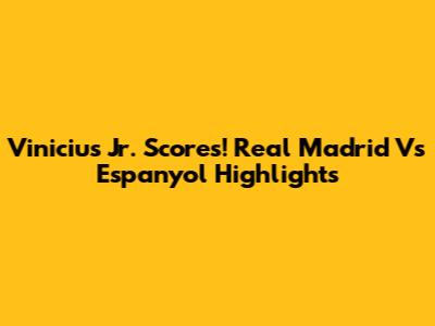 Vinicius Jr. Scores! Real Madrid Vs Espanyol Highlights