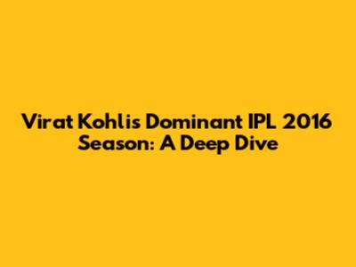 Virat Kohli's Dominant IPL 2016 Season: A Deep Dive