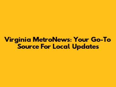 Virginia MetroNews: Your Go-To Source For Local Updates