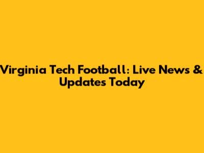 Virginia Tech Football: Live News & Updates Today