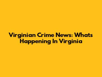 Virginian Crime News: What's Happening In Virginia