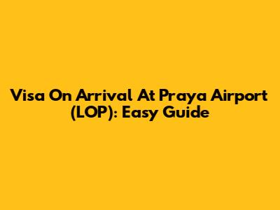 Visa On Arrival At Praya Airport (LOP): Easy Guide