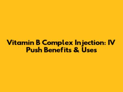 Vitamin B Complex Injection: IV Push Benefits & Uses