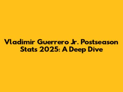 Vladimir Guerrero Jr. Postseason Stats 2025: A Deep Dive